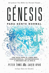 Cover image for Genesis para Gente Normal: Una guia para el libro mas controversial, incomprendido y abusado de la Biblia