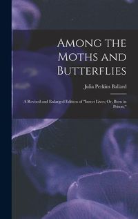 Cover image for Among the Moths and Butterflies