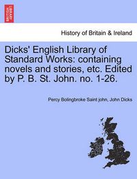 Cover image for Dicks' English Library of Standard Works: Containing Novels and Stories, Etc. Edited by P. B. St. John. No. 1-26.