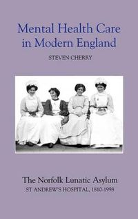 Cover image for Mental Health Care in Modern England: The Norfolk Lunatic Asylum/St Andrew's Hospital, 1810-1998