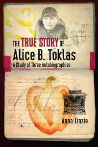 Cover image for The True Story of Alice B. Toklas: A Study of Three Autobiographies