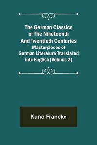 Cover image for The German Classics of the Nineteenth and Twentieth Centuries (Volume 2) Masterpieces of German Literature Translated into English