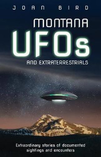 Cover image for Montana UFOs and Extraterrestrials: Extraordinary Stories of Documented Sightings and Encounters