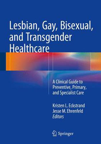 Cover image for Lesbian, Gay, Bisexual, and Transgender Healthcare: A Clinical Guide to Preventive, Primary, and Specialist Care