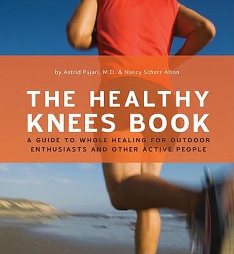 Cover image for The Healthy Knee Book: A Guide to Whole Healing for Outdoor Enthusiasts and Other Active People