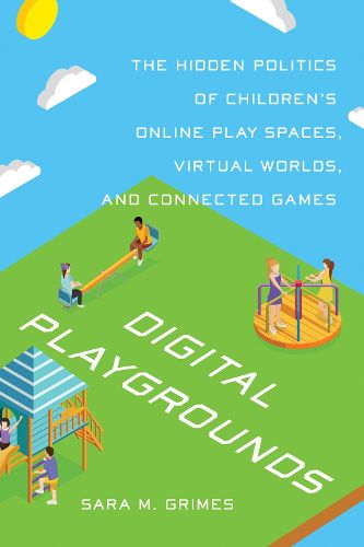 Cover image for Digital Playgrounds: The Hidden Politics of Children's Online Play Spaces, Virtual Worlds, and Connected Games