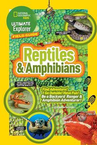 Cover image for Ultimate Explorer Field Guide: Reptiles and Amphibians: Find Adventure! Go Outside! Have Fun! be a Backyard Ranger and Amphibian Adventurer