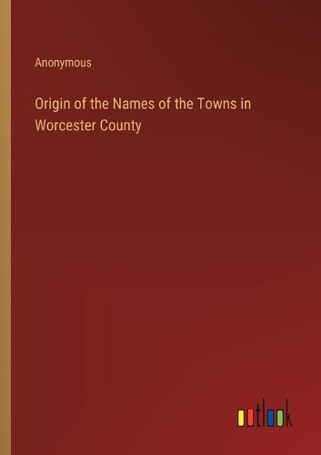 Origin of the Names of the Towns in Worcester County