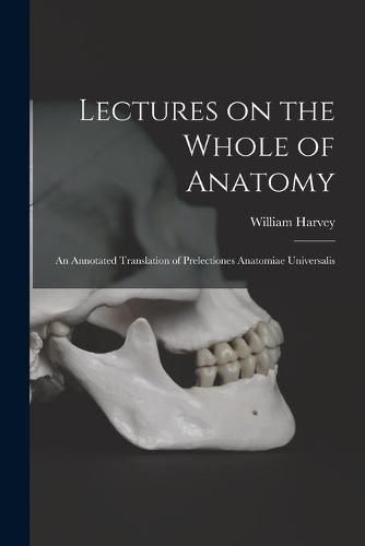 Cover image for Lectures on the Whole of Anatomy: an Annotated Translation of Prelectiones Anatomiae Universalis
