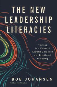 Cover image for The New Leadership Literacies: Thriving in a Future of Extreme Disruption and Distributed Everything