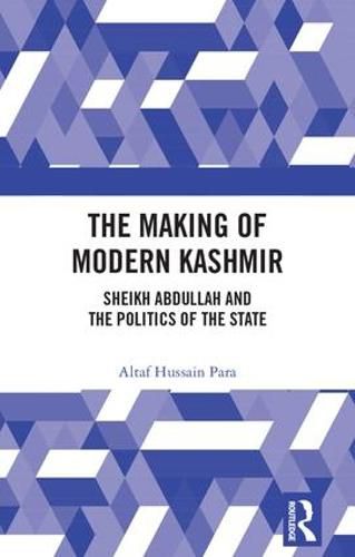 Cover image for The Making of Modern Kashmir: Sheikh Abdullah and the Politics of the State