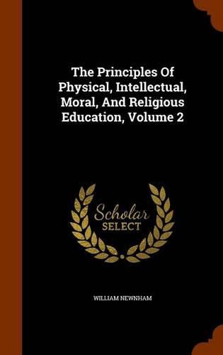 Cover image for The Principles of Physical, Intellectual, Moral, and Religious Education, Volume 2