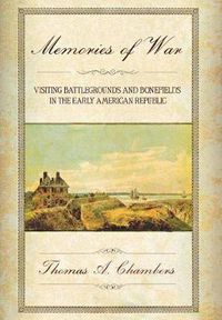 Cover image for Memories of War: Visiting Battlegrounds and Bonefields in the Early American Republic