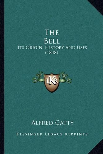 Cover image for The Bell: Its Origin, History and Uses (1848)