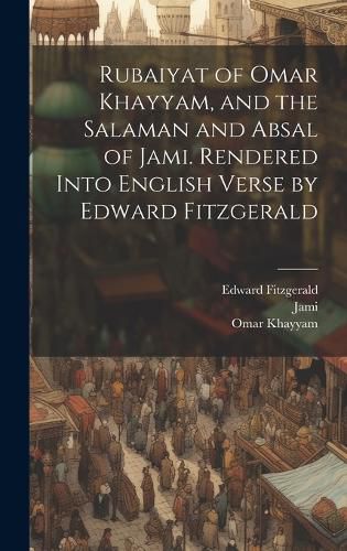 Cover image for Rubaiyat of Omar Khayyam, and the Salaman and Absal of Jami. Rendered Into English Verse by Edward Fitzgerald