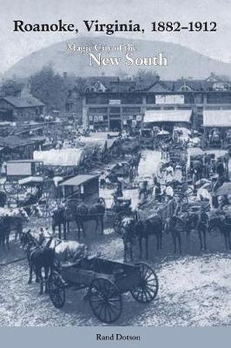 Cover image for Roanoke, Virginia, 1882-1912: Magic City of the New South