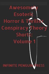 Cover image for Awesomely Esoteric Horror & Thriller Conspiracy Theory Shorts: Volume 1