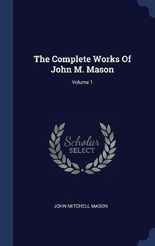 Cover image for The Complete Works of John M. Mason; Volume 1