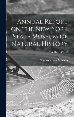 Cover image for Annual Report on the New York State Museum of Natural History; 31st-34th (1879-82)