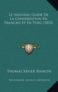 Cover image for Le Nouveau Guide de La Conversation En Francais Et En Turc (1852)