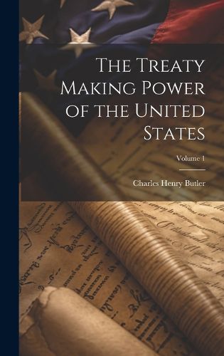Cover image for The Treaty Making Power of the United States; Volume 1