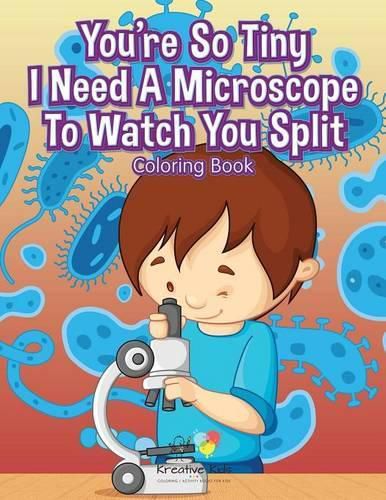 Cover image for You're So Tiny I Need a Microscope to Watch You Split Coloring Book