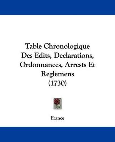 Cover image for Table Chronologique Des Edits, Declarations, Ordonnances, Arrests Et Reglemens (1730)