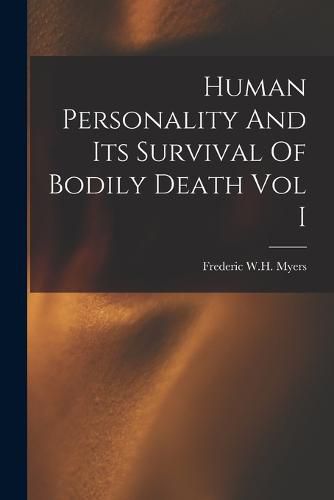 Cover image for Human Personality And Its Survival Of Bodily Death Vol I