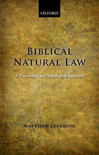 Cover image for Biblical Natural Law: A Theocentric and Teleological Approach