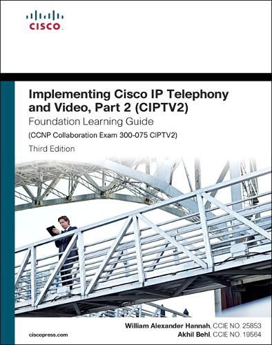 Cover image for Implementing Cisco IP Telephony and Video, Part 2 (CIPTV2) Foundation Learning Guide (CCNP Collaboration Exam 300-075 CIPTV2)