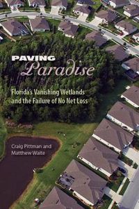 Cover image for Paving Paradise: Florida's Vanishing Wetlands and the Failure of No Net Loss