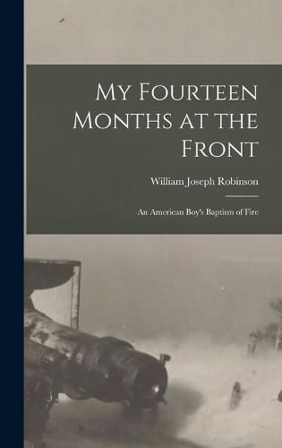 My Fourteen Months at the Front; An American Boy's Baptism of Fire