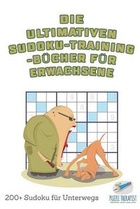 Cover image for Die ultimativen Sudoku-Training-Bucher fur Erwachsene 200+ Sudoku fur Unterwegs