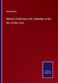 Cover image for Memoir of Nicholas Hill, a Member of the Bar of New York