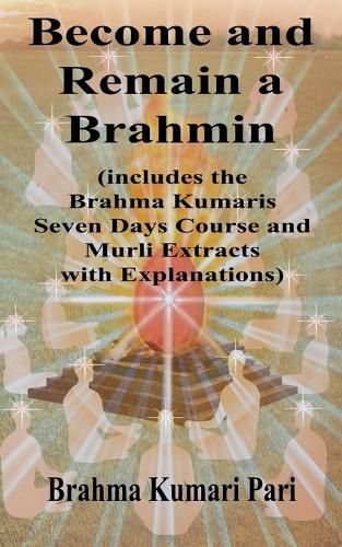 Cover image for Become and Remain a Brahmin (includes the Brahma Kumaris Seven Days Course and Murli Extracts with Explanations)