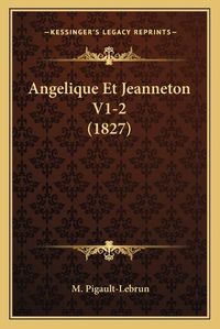 Cover image for Angelique Et Jeanneton V1-2 (1827)