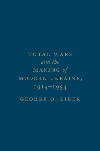 Cover image for Total Wars and the Making of Modern Ukraine, 1914-1954