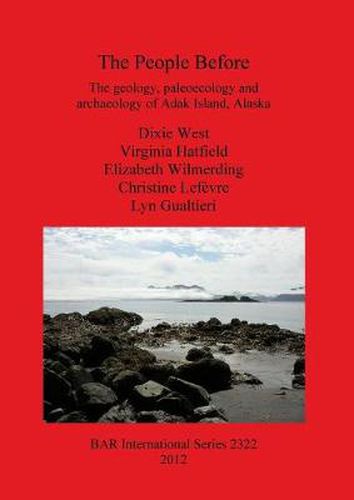 Cover image for The People Before: The geology paleoecology and archaeology of Adak Island Alaska: The geology, paleoecology and archaeology of Adak Island, Alaska