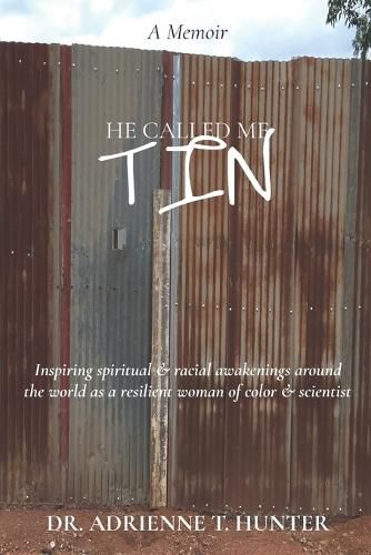 Cover image for He Called Me Tin: (A Memoir) Inspiring spiritual & racial awakenings around the world as a resilient woman of color & scientist