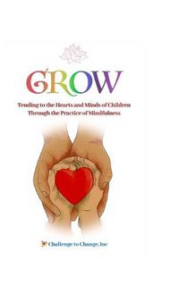 Cover image for Grow: Tending to the Hearts and Minds of Children Through the Practice of Mindfulness