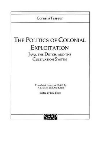 Cover image for The Politics of Colonial Exploitation: Java, The Dutch, and the Cultivation System