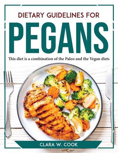 Cover image for Dietary Guidelines for Pegans: This diet is a combination of the Paleo and the Vegan diets