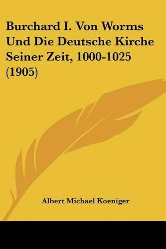 Burchard I. Von Worms Und Die Deutsche Kirche Seiner Zeit, 1000-1025 (1905)