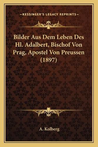 Cover image for Bilder Aus Dem Leben Des Hl. Adalbert, Bischof Von Prag, Apostel Von Preussen (1897)