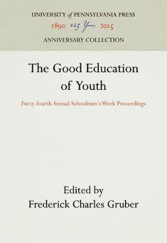 Cover image for The Good Education of Youth: Forty-fourth Annual Schoolmen's Week Proceedings