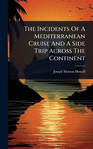 Cover image for The Incidents Of A Mediterranean Cruise And A Side Trip Across The Continent