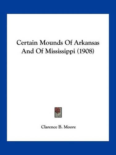 Cover image for Certain Mounds of Arkansas and of Mississippi (1908)