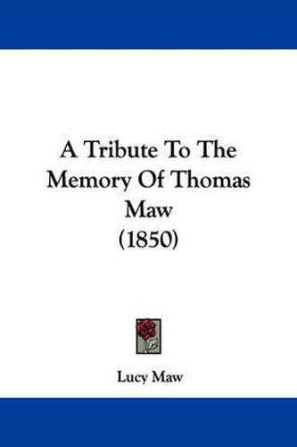 Cover image for A Tribute To The Memory Of Thomas Maw (1850)