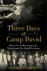 Cover image for Three Days at Camp David: How a Secret Meeting in 1971 Transformed the Global Economy