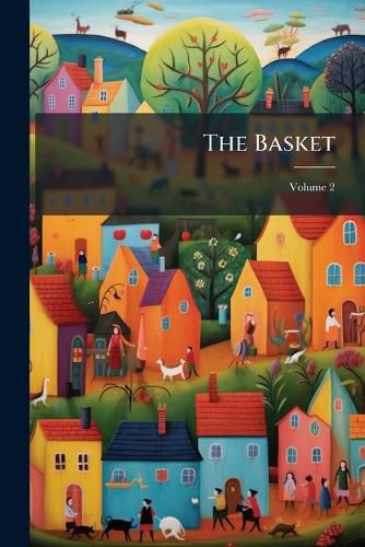 Cover image for The Basket: Or, the Journal of the Basket Fraternity Or Lovers of Indian Baskets and Other Good Things, Volume 2
